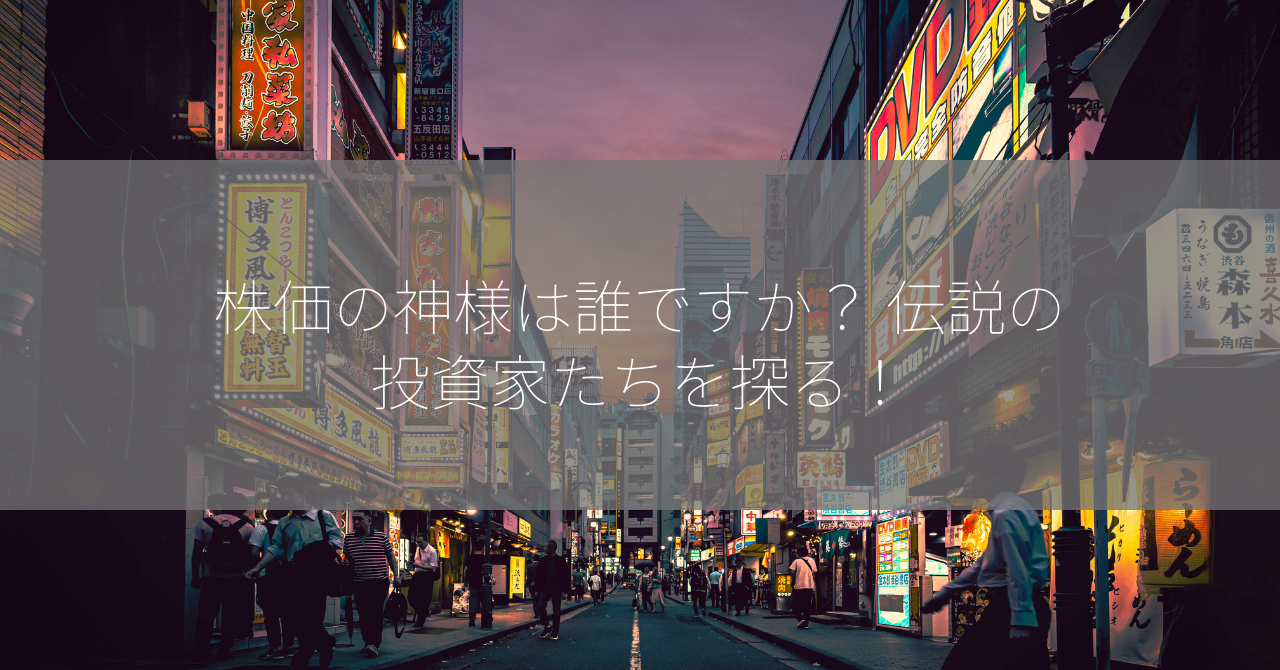 株価の神様は誰ですか？ 伝説の投資家たちを探る！